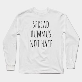 Spread Hummus Not Hate Long Sleeve T-Shirt